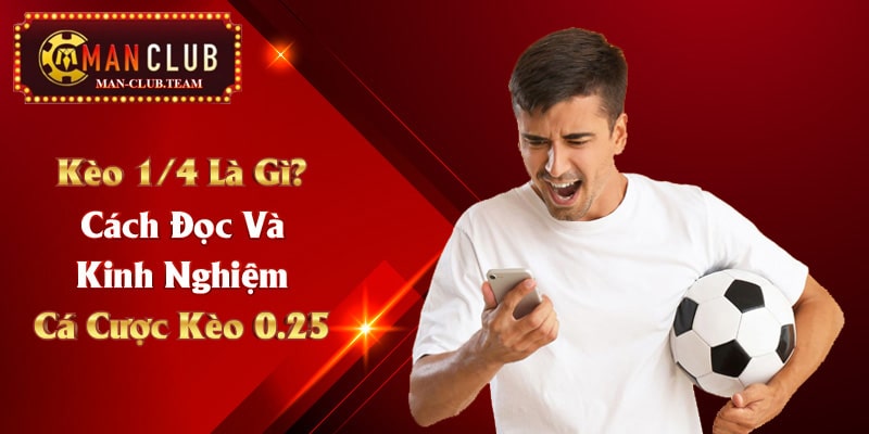 Kèo 1/4 Là Gì? Cách Đọc Và Kinh Nghiệm Cá Cược Kèo 0.25